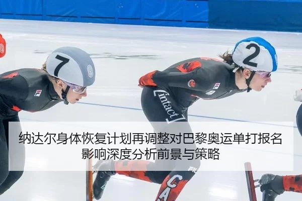 na-da-er-shen-ti-hui-fu-ji-hua-zai-tiao-zheng-dui-ba-li-ao-yun-dan-da-bao-ming-ying-xiang-shen-du-fen-xi-qian-jing-yu-2-756.jpg
